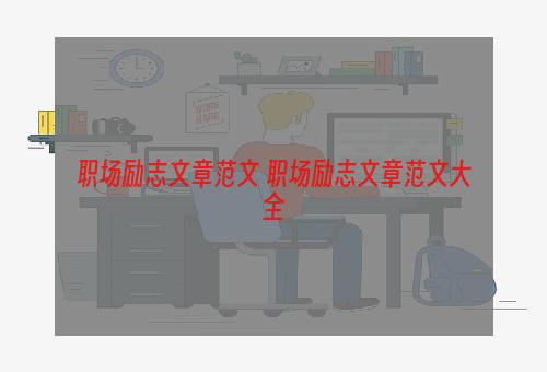 职场励志文章范文 职场励志文章范文大全