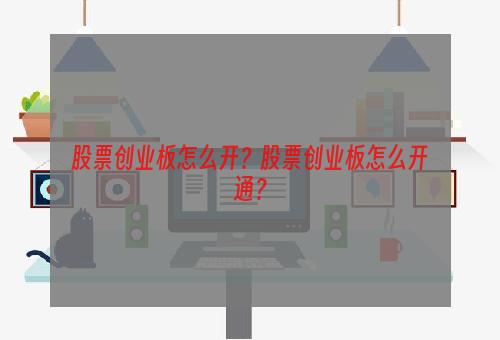 股票创业板怎么开？股票创业板怎么开通？