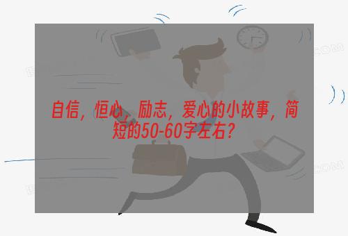 自信，恒心，励志，爱心的小故事，简短的50-60字左右？