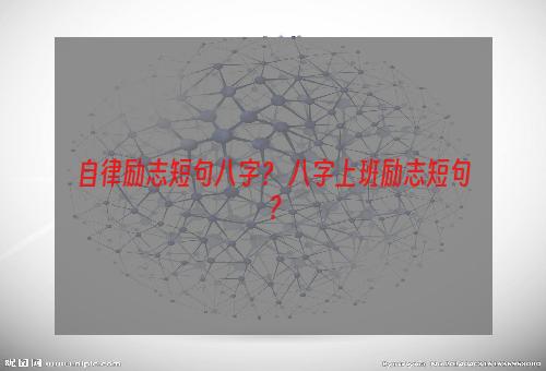 自律励志短句八字？ 八字上班励志短句？