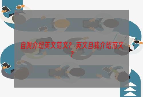自我介绍英文范文？ 英文自我介绍范文？