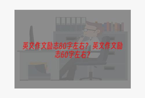 英文作文励志80字左右？ 英文作文励志60字左右？