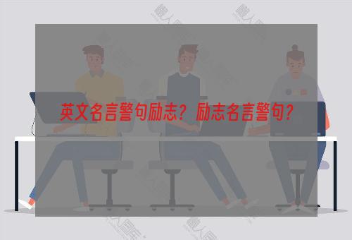 英文名言警句励志？ 励志名言警句？