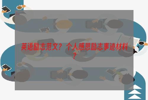 英语励志范文？ 个人感恩励志事迹材料？