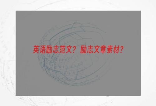 英语励志范文？ 励志文章素材？