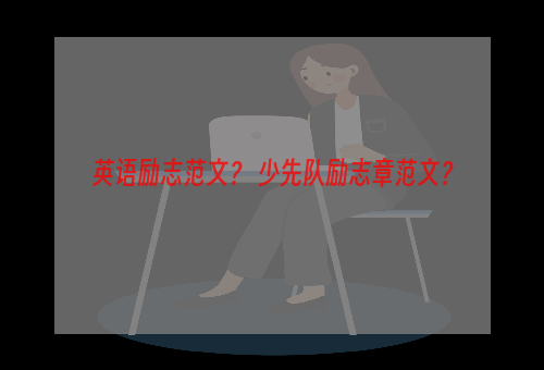 英语励志范文？ 少先队励志章范文？