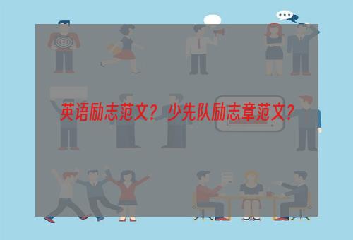 英语励志范文？ 少先队励志章范文？
