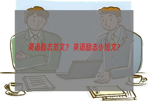 英语励志范文？ 英语励志小短文？