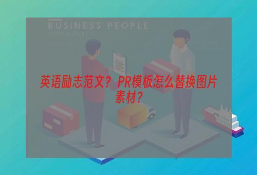 英语励志范文？ PR模板怎么替换图片素材？