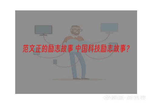 范文正的励志故事 中国科技励志故事？