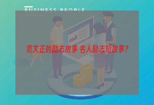 范文正的励志故事 名人励志短故事？