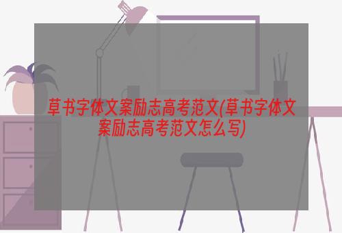 草书字体文案励志高考范文(草书字体文案励志高考范文怎么写)