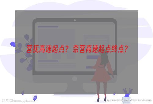 营抚高速起点？ 奈营高速起点终点？