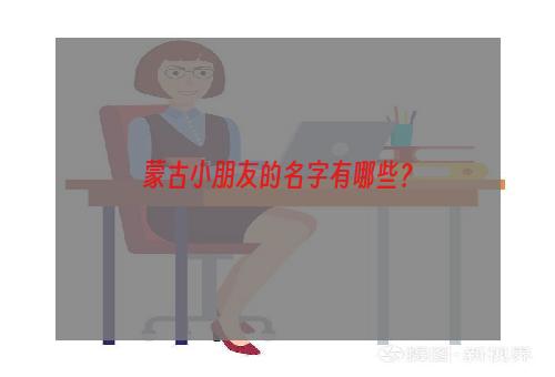 蒙古小朋友的名字有哪些？