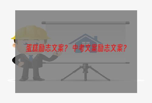 蛋糕励志文案？ 中考文案励志文案？