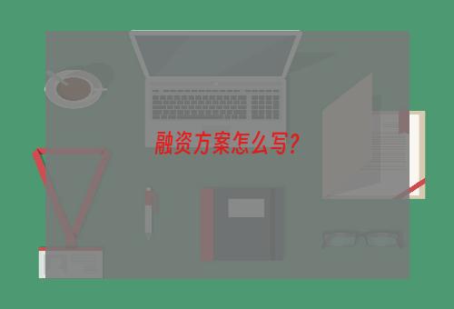 融资方案怎么写？