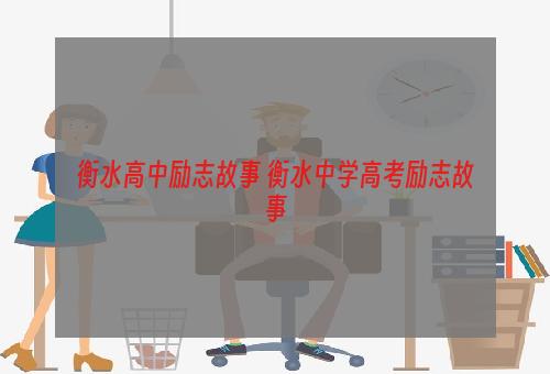 衡水高中励志故事 衡水中学高考励志故事