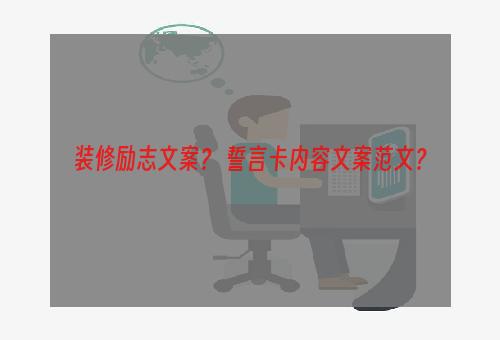 装修励志文案？ 誓言卡内容文案范文？