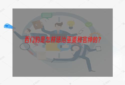 西门豹是怎样惩治巫婆和官绅的？