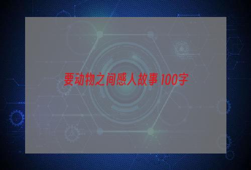 要动物之间感人故事 100字