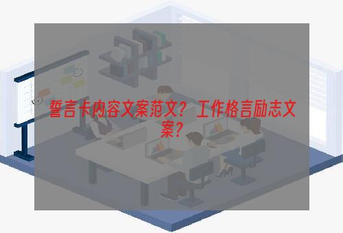 誓言卡内容文案范文？ 工作格言励志文案？