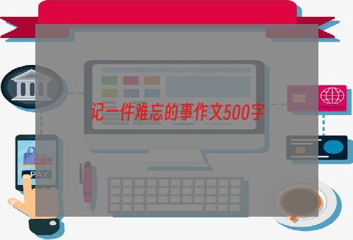 记一件难忘的事作文500字