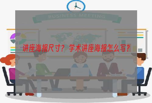 讲座海报尺寸？ 学术讲座海报怎么写？
