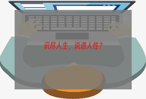 识尽人生，说透人性？