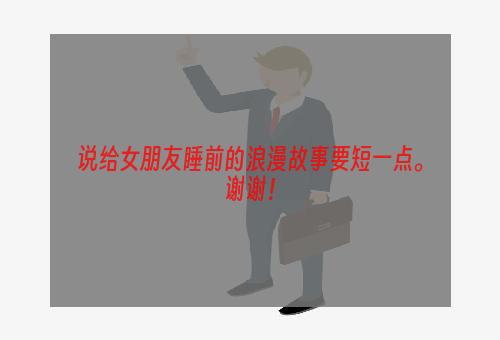 说给女朋友睡前的浪漫故事要短一点。谢谢！