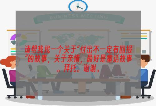 请帮我找一个关于“付出不一定有回报”的故事，关于亲情，最好是童话故事。拜托。谢谢。