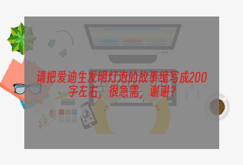请把爱迪生发明灯泡的故事缩写成200字左右，很急需，谢谢？