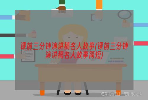 课前三分钟演讲稿名人故事(课前三分钟演讲稿名人故事简短)