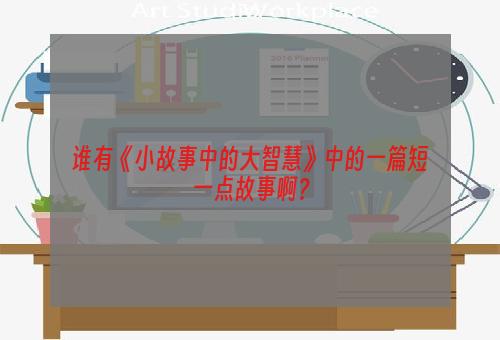 谁有《小故事中的大智慧》中的一篇短一点故事啊？