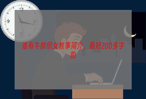 谁有牛郎织女故事简介，最好200多字的