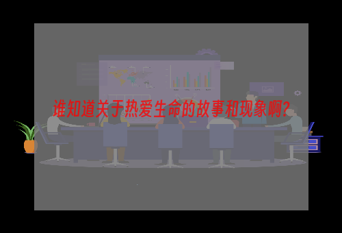 谁知道关于热爱生命的故事和现象啊?
