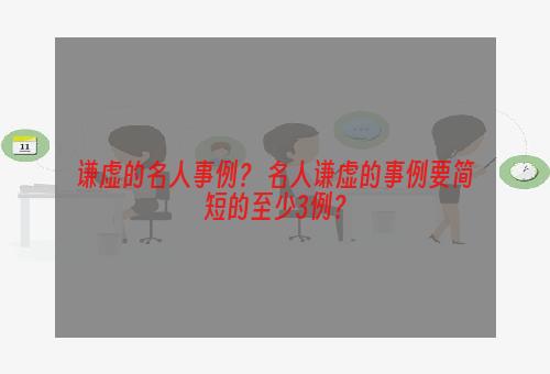谦虚的名人事例？ 名人谦虚的事例要简短的至少3例？