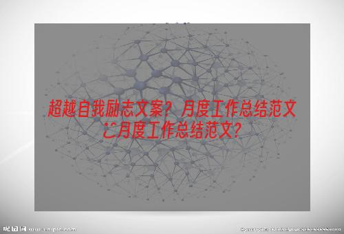 超越自我励志文案？ 月度工作总结范文■月度工作总结范文？