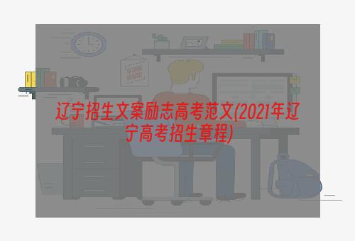 辽宁招生文案励志高考范文(2021年辽宁高考招生章程)