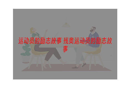 运动员的励志故事 残奥运动员的励志故事