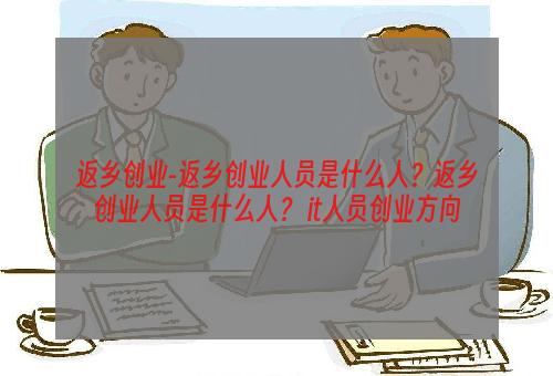 返乡创业-返乡创业人员是什么人？返乡创业人员是什么人？ it人员创业方向