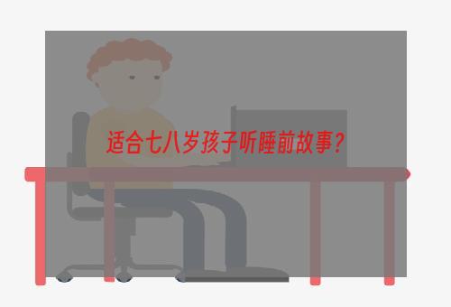 适合七八岁孩子听睡前故事？