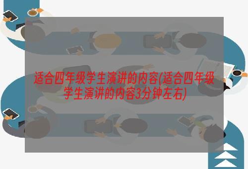 适合四年级学生演讲的内容(适合四年级学生演讲的内容3分钟左右)