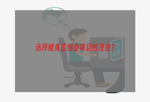选择健身房创业项目的理由？