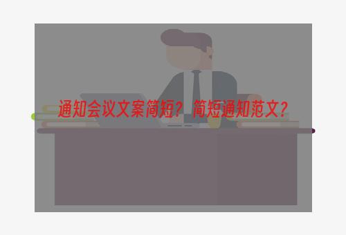 通知会议文案简短？ 简短通知范文？