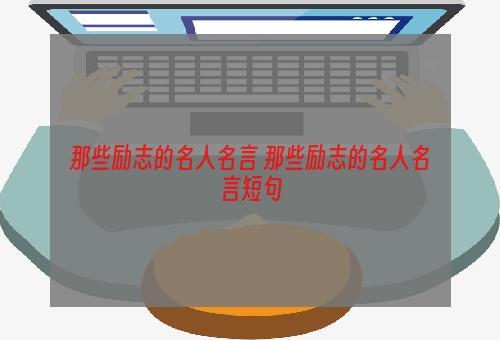 那些励志的名人名言 那些励志的名人名言短句