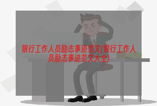 银行工作人员励志事迹范文(银行工作人员励志事迹范文大全)