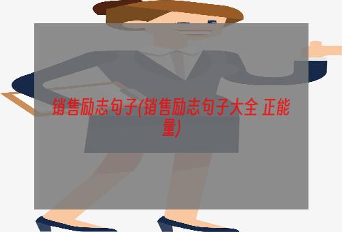销售励志句子(销售励志句子大全 正能量)