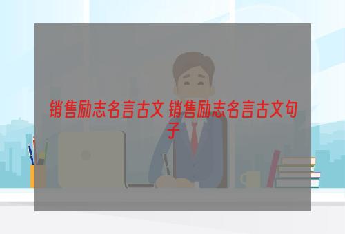 销售励志名言古文 销售励志名言古文句子