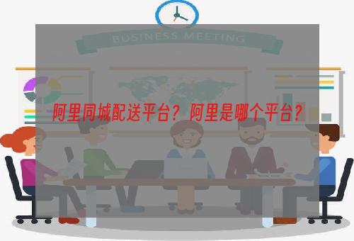 阿里同城配送平台？ 阿里是哪个平台？