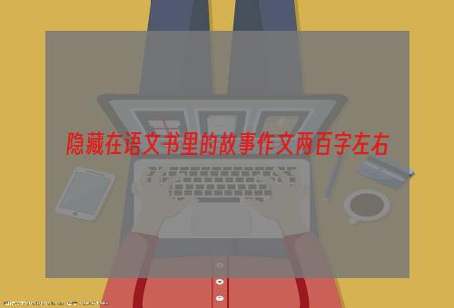 隐藏在语文书里的故事作文两百字左右